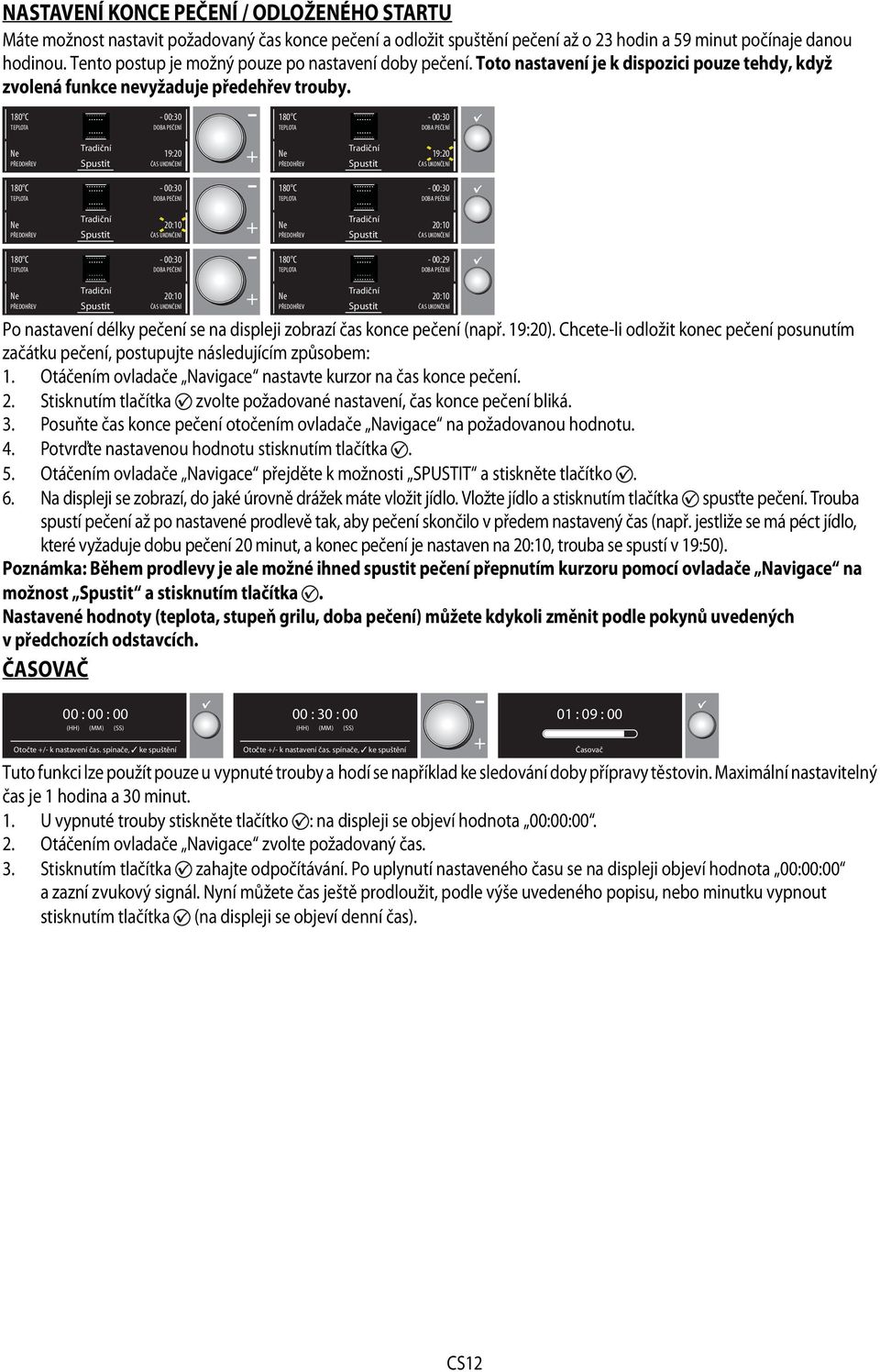 - 00:30-00:30 19:20 19:20-00:30-00:30 20:10 20:10-00:30-00:29 20:10 20:10 Po nastavení délky pečení se na displeji zobrazí čas konce pečení (např. 19:20).