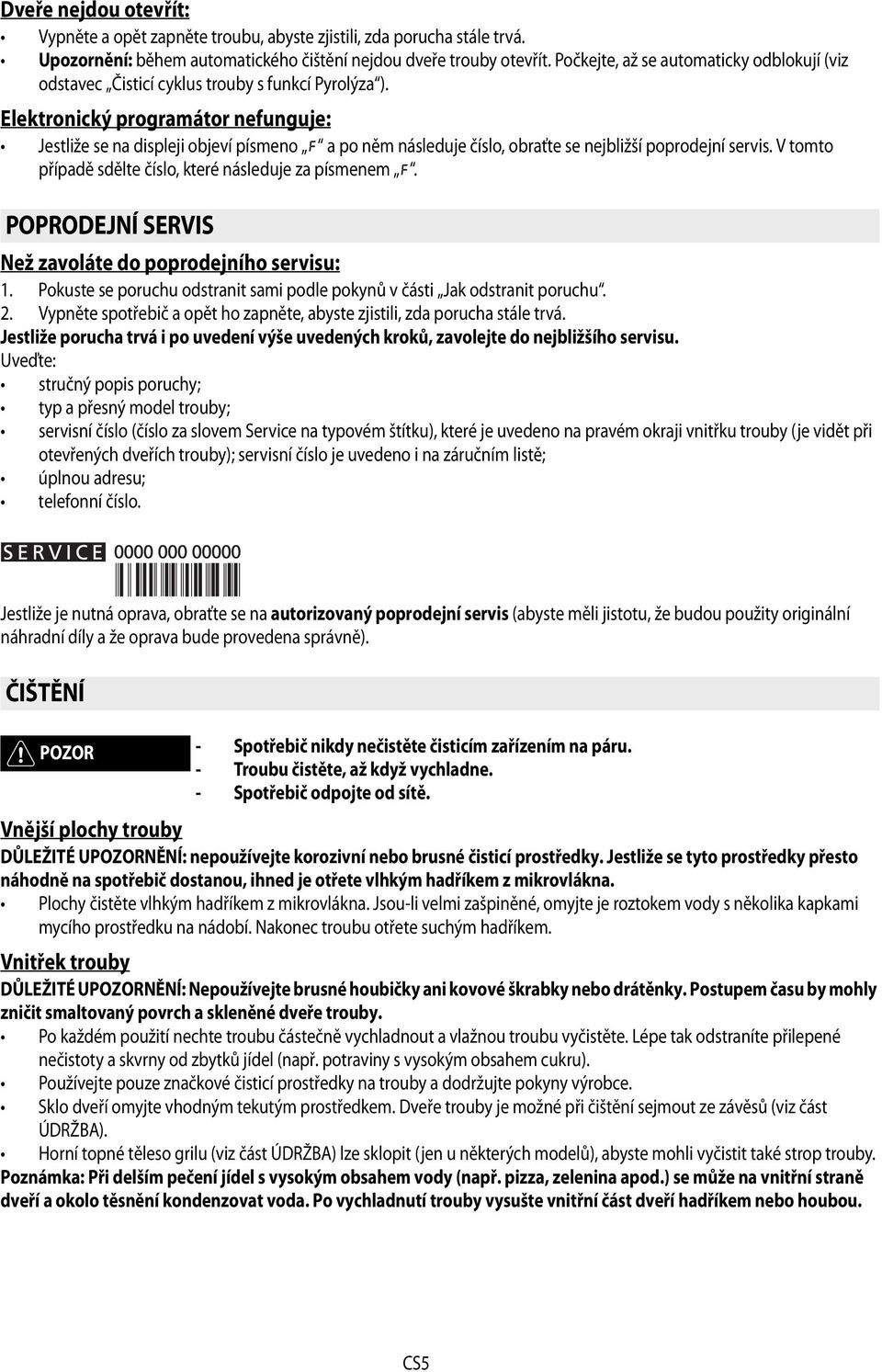 Elektronický programátor nefunguje: Jestliže se na displeji objeví písmeno a po něm následuje číslo, obraťte se nejbližší poprodejní servis. V tomto případě sdělte číslo, které následuje za písmenem.