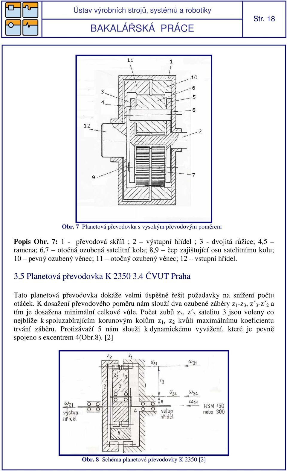 věnec; 12 vstupní hřídel. 3.5 Planetová převodovka K 2350 3.4 ČVUT Praha Tato planetová převodovka dokáže velmi úspěšně řešit požadavky na snížení počtu otáček.