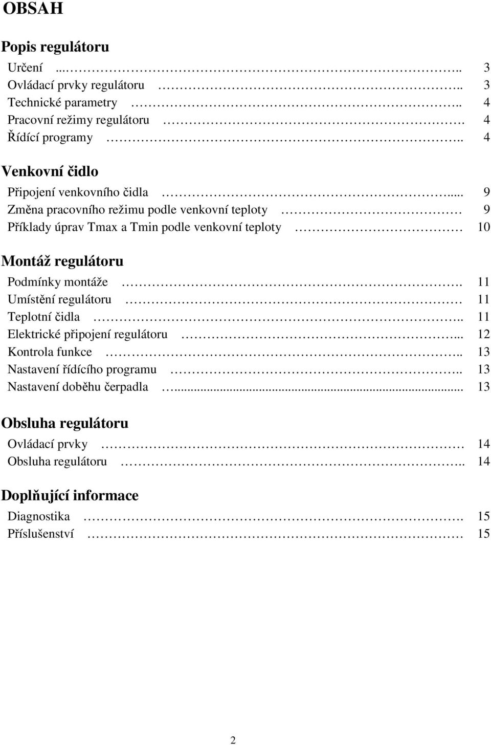 .. 9 Změna pracovního režimu podle venkovní teploty 9 Příklady úprav Tmax a Tmin podle venkovní teploty 10 Montáž regulátoru Podmínky montáže.