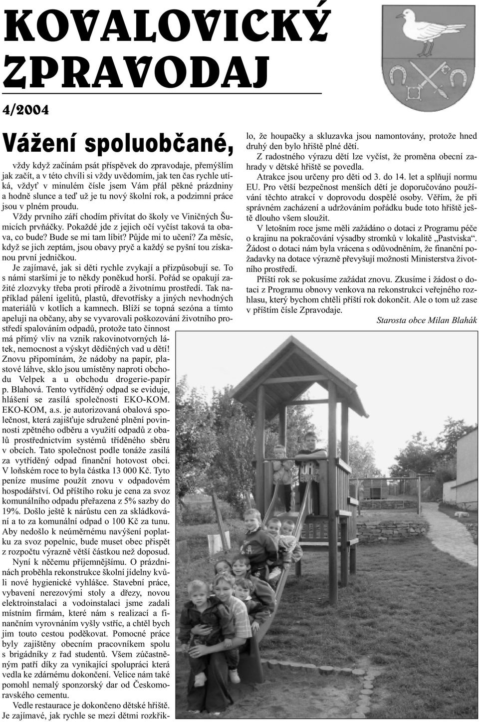 Pokaždé jde z jejich oèí vyèíst taková ta obava, co bude? Bude se mi tam líbit? Pùjde mi to uèení? Za mìsíc, když se jich zeptám, jsou obavy pryè a každý se pyšní tou získanou první jednièkou.