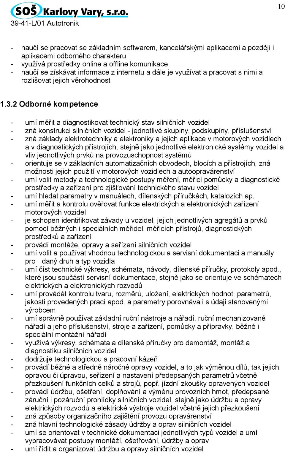 2 Odborné kompetence - umí měřit a diagnostikovat technický stav silničních vozidel - zná konstrukci silničních vozidel - jednotlivé skupiny, podskupiny, příslušenství - zná základy elektrotechniky a