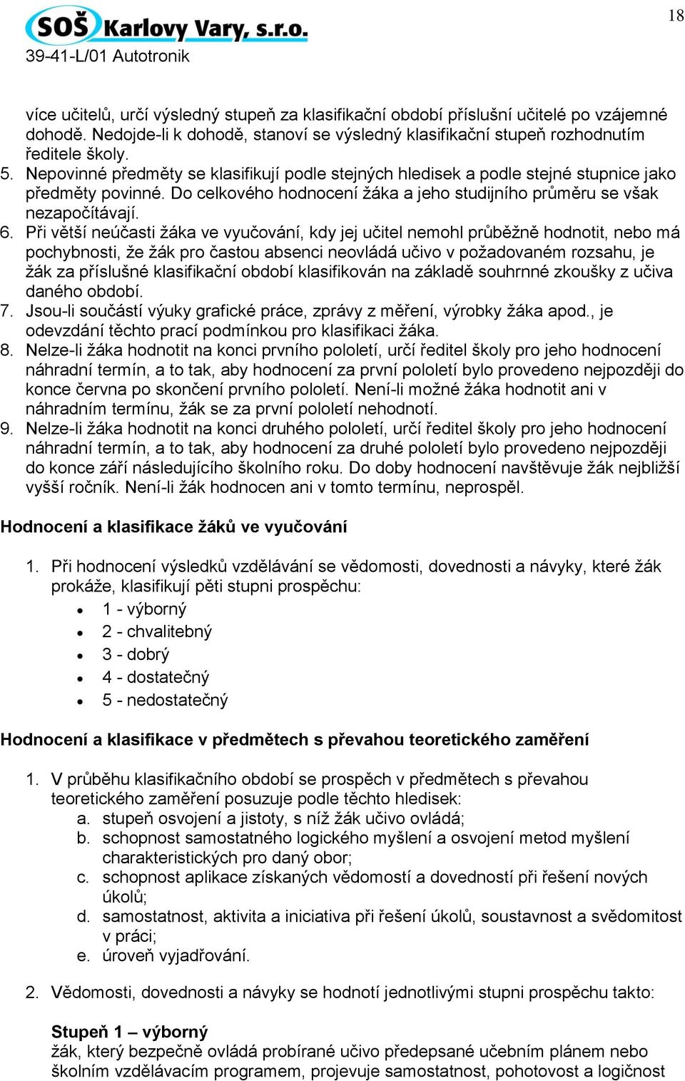 Při větší neúčasti žáka ve vyučování, kdy jej učitel nemohl průběžně hodnotit, nebo má pochybnosti, že žák pro častou absenci neovládá učivo v požadovaném rozsahu, je žák za příslušné klasifikační