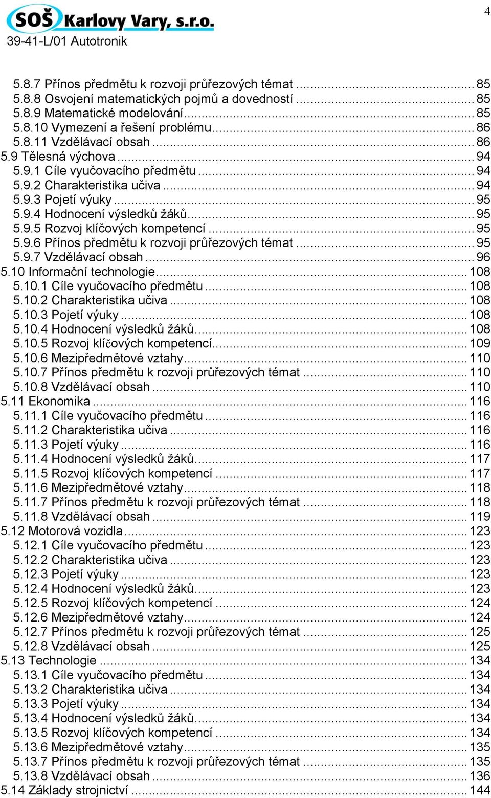 .. 95 5.9.6 Přínos předmětu k rozvoji průřezových témat... 95 5.9.7 Vzdělávací obsah... 96 5.10 Informační technologie... 108 5.10.1 Cíle vyučovacího předmětu... 108 5.10.2 Charakteristika učiva.