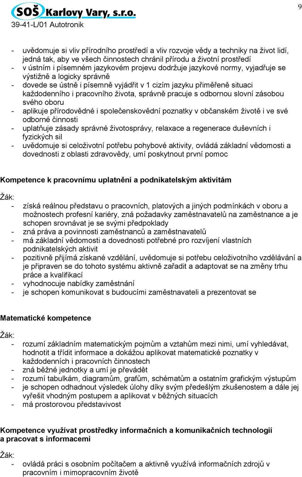 slovní zásobou svého oboru - aplikuje přírodovědné i společenskovědní poznatky v občanském životě i ve své odborné činnosti - uplatňuje zásady správné životosprávy, relaxace a regenerace duševních i