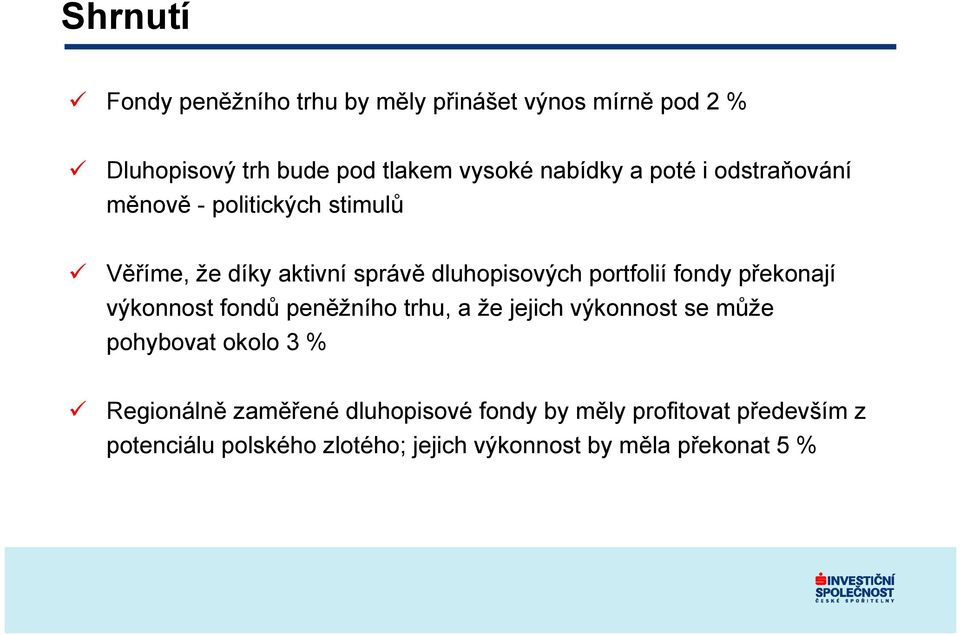 překonají výkonnost fondů peněžního trhu, a že jejich výkonnost se může pohybovat okolo 3 % Regionálně zaměřené