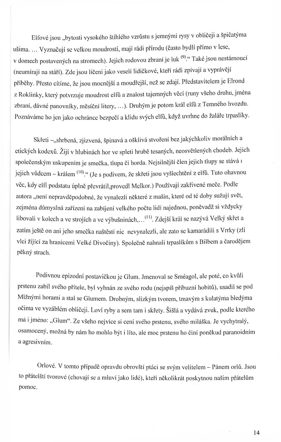 Zde jsou líčeni jako veselí lidičkové, kteří rádi zpívají a vyprávějí příběhy. Přesto cítíme, že jsou mocnější a moudřejší, než se zdají.