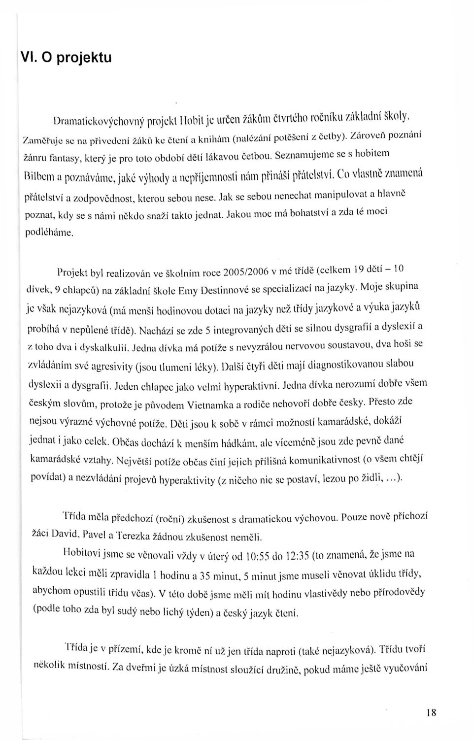 Co vlastně znamená přátelství a zodpovědnost, kterou sebou nese. Jak se sebou nenechat manipulovat a hlavně poznat, kdy se s námi někdo snaží takto jednat.