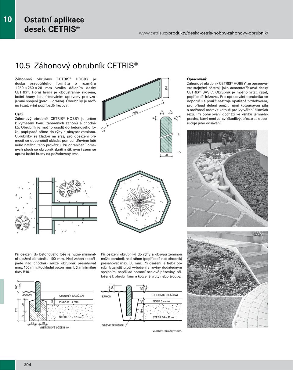 Užití Záhonový obrubník CETRIS HOBBY je určen k vymezení tvaru zahradních záhonů a chodníků. Obrubník je možno osadit do betonového lože, popřípadě přímo do rýhy a obsypat zeminou.