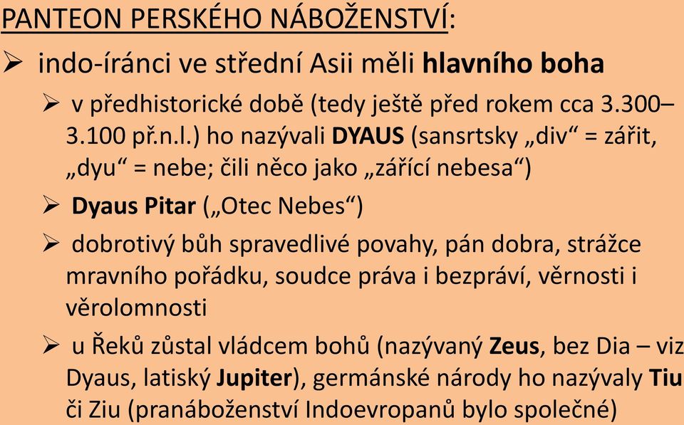 ) ho nazývali DYAUS (sansrtsky div = zářit, dyu = nebe; čili něco jako zářící nebesa ) Dyaus Pitar ( Otec Nebes ) dobrotivý bůh