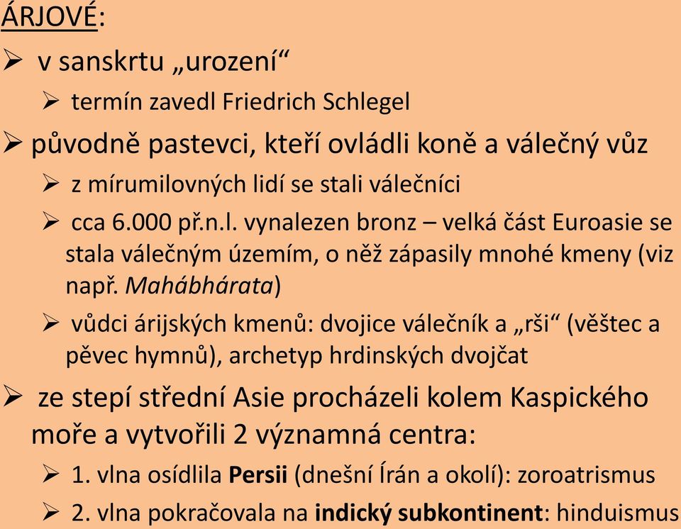 Mahábhárata) vůdci árijských kmenů: dvojice válečník a rši (věštec a pěvec hymnů), archetyp hrdinských dvojčat ze stepí střední Asie procházeli