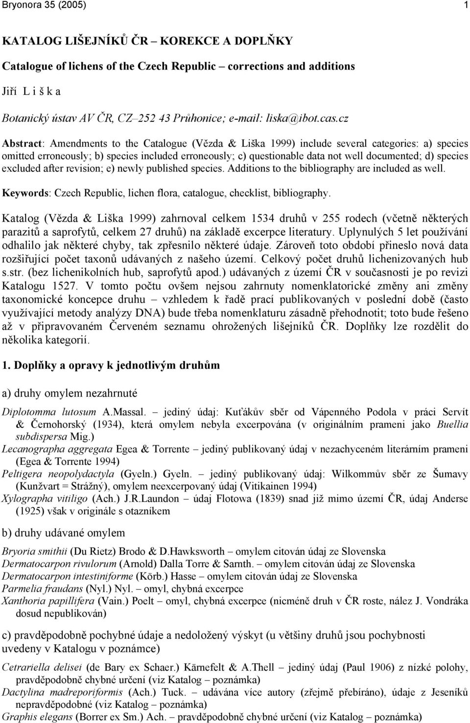 cz Abstract: Amendments to the Catalogue (Vězda & Liška 1999) include several categories: a) species omitted erroneously; b) species included erroneously; c) questionable data not well documented; d)