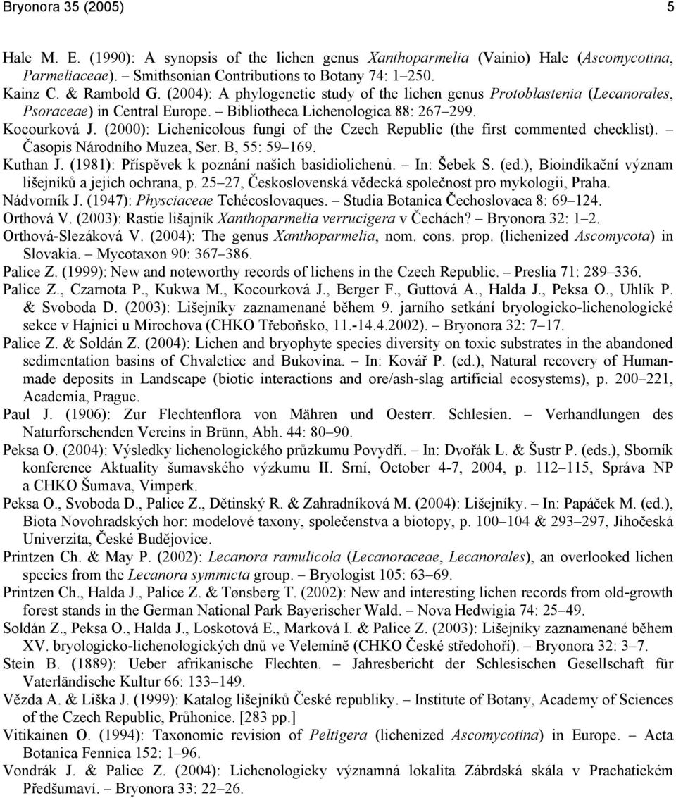 (2000): Lichenicolous fungi of the Czech Republic (the first commented checklist). Časopis Národního Muzea, Ser. B, 55: 59 169. Kuthan J. (1981): Příspěvek k poznání našich basidiolichenů.