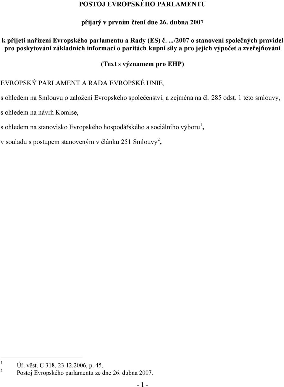 PARLAMENT A RADA EVROPSKÉ UNIE, s ohledem na Smlouvu o založení Evropského společenství, a zejména na čl. 285 odst.