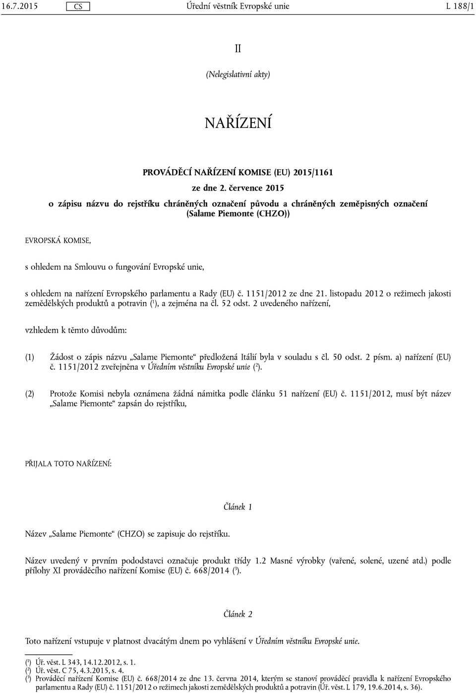 ohledem na nařízení Evropského parlamentu a Rady (EU) č. 1151/2012 ze dne 21. listopadu 2012 o režimech jakosti zemědělských produktů a potravin ( 1 ), a zejména na čl. 52 odst.