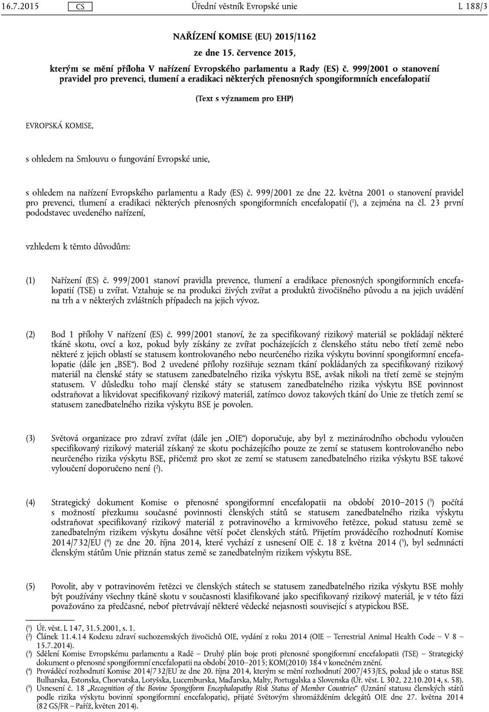 unie, s ohledem na nařízení Evropského parlamentu a Rady (ES) č. 999/2001 ze dne 22.