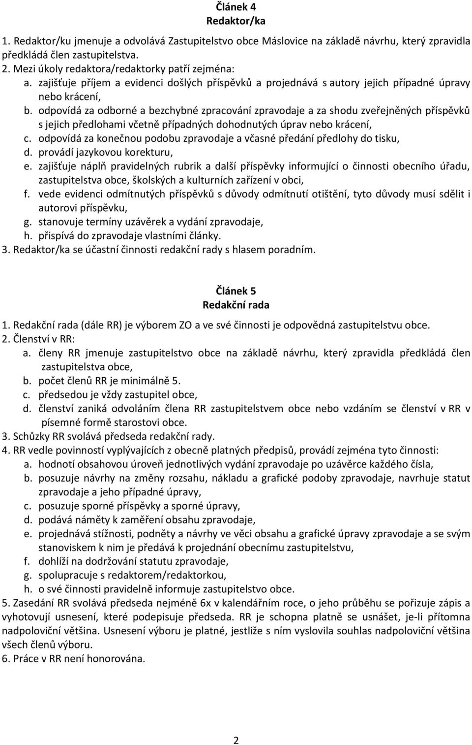 odpovídá za odborné a bezchybné zpracování zpravodaje a za shodu zveřejněných příspěvků s jejich předlohami včetně případných dohodnutých úprav nebo krácení, c.