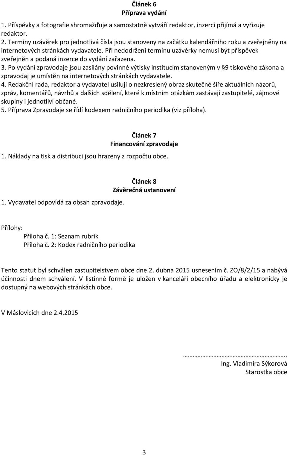 Při nedodržení termínu uzávěrky nemusí být příspěvek zveřejněn a podaná inzerce do vydání zařazena. 3.
