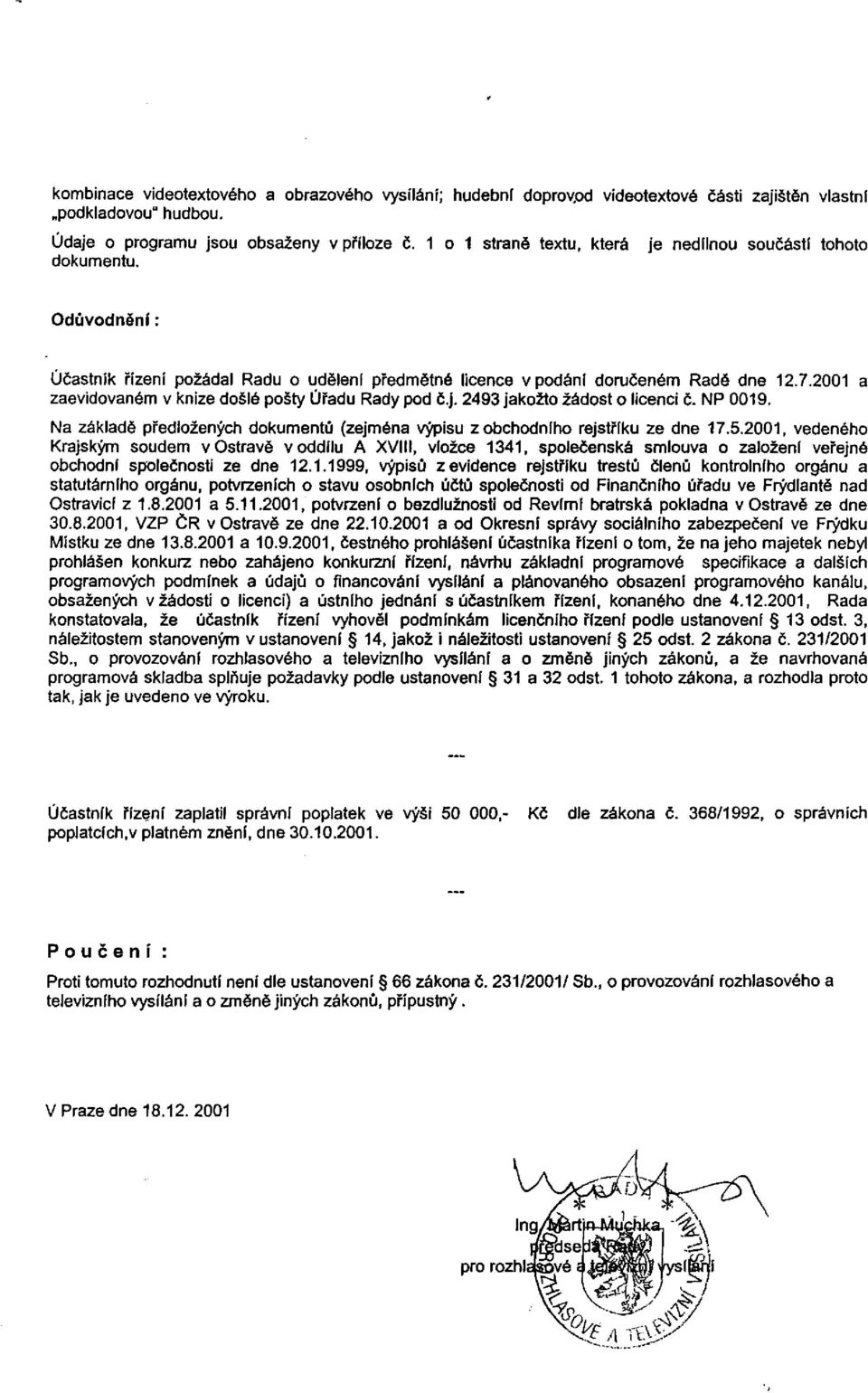 2001 a zaevidovaném v knize došlé pošty Úřadu Rady pod č.j. 2493 jakožto žádost o licenci č. NP 0019. Na základě předložených dokumentů (zejména výpisu z obchodního rejstříku ze dne 17.5.