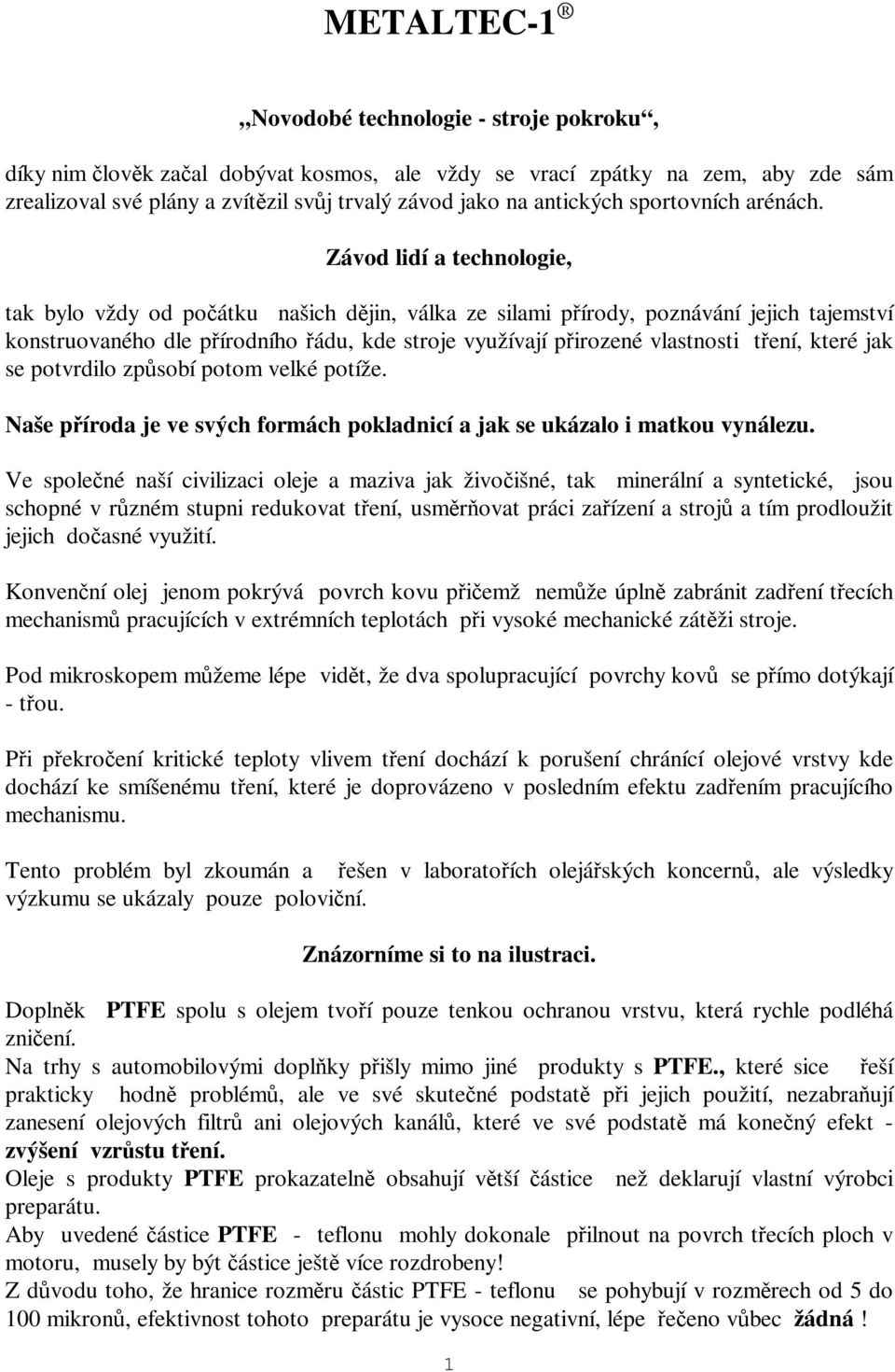 Závod lidí a technologie, tak bylo vždy od poátku našich djin, válka ze silami pírody, poznávání jejich tajemství konstruovaného dle pírodního ádu, kde stroje využívají pirozené vlastnosti tení,