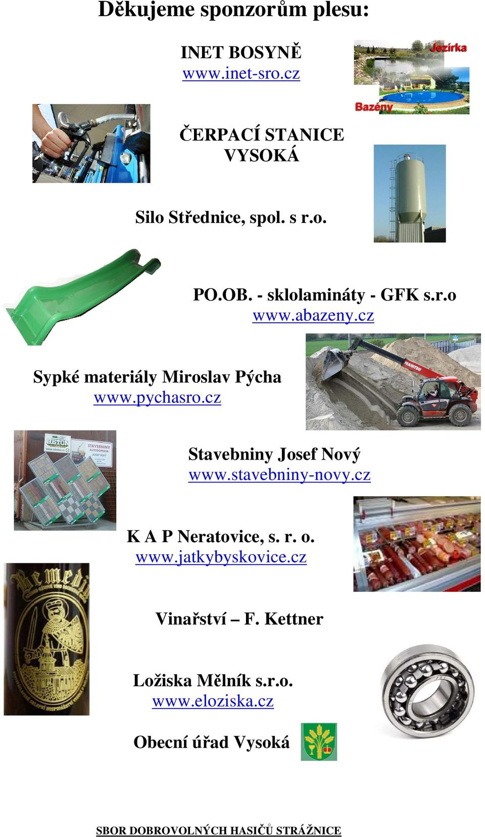 abazeny.cz Sypké materiály Miroslav Pýcha www.pychasro.cz Stavebniny Josef Nový www.