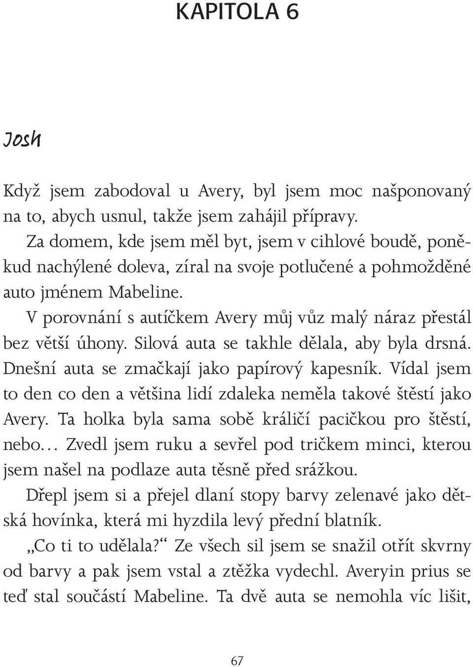 V porovnání s autíčkem Avery můj vůz malý náraz přestál bez větší úhony. Silová auta se takhle dělala, aby byla drsná. Dnešní auta se zmačkají jako papírový kapesník.