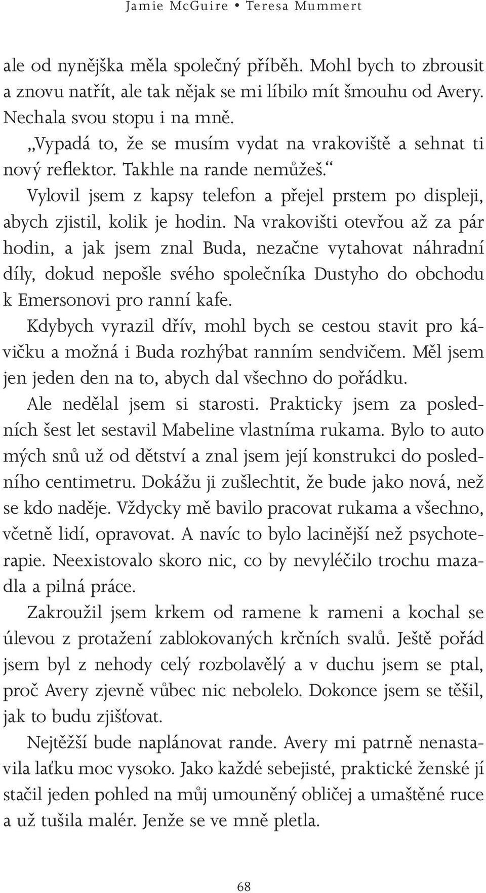 Na vrakovišti otevřou až za pár hodin, a jak jsem znal Buda, nezačne vytahovat náhradní díly, dokud nepošle svého společníka Dustyho do obchodu k Emersonovi pro ranní kafe.