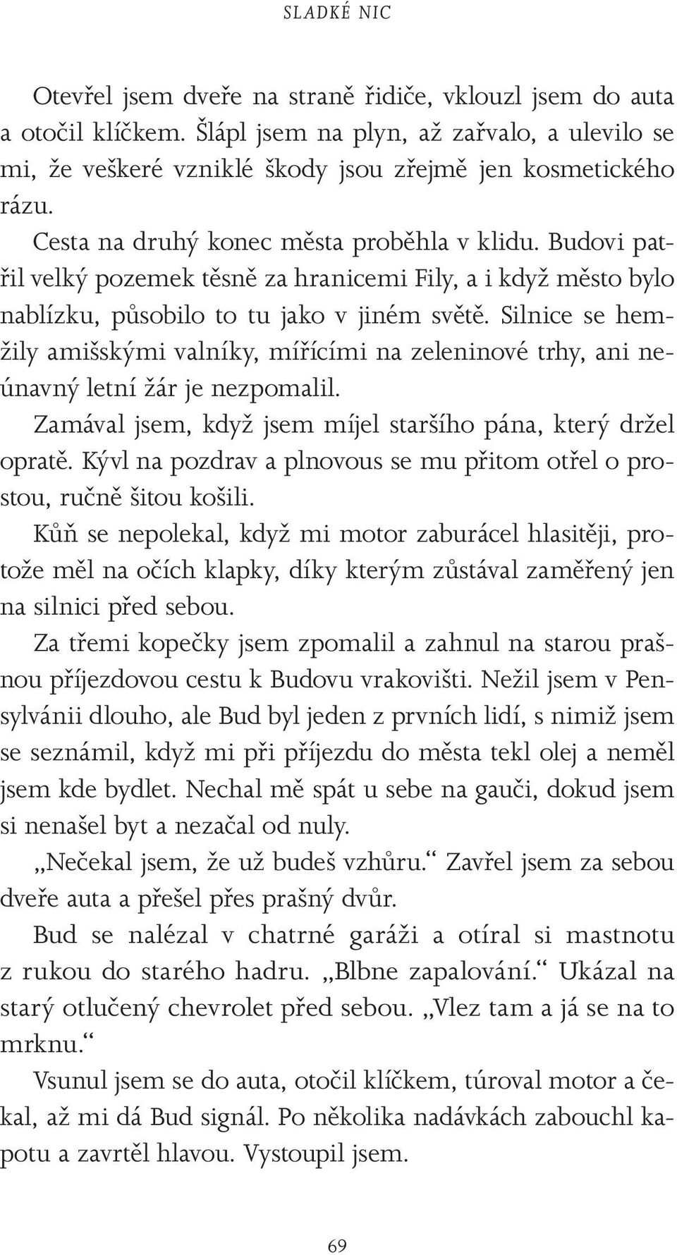 Silnice se hemžily amišskými valníky, mířícími na zeleninové trhy, ani neúnavný letní žár je nezpomalil. Zamával jsem, když jsem míjel staršího pána, který držel opratě.