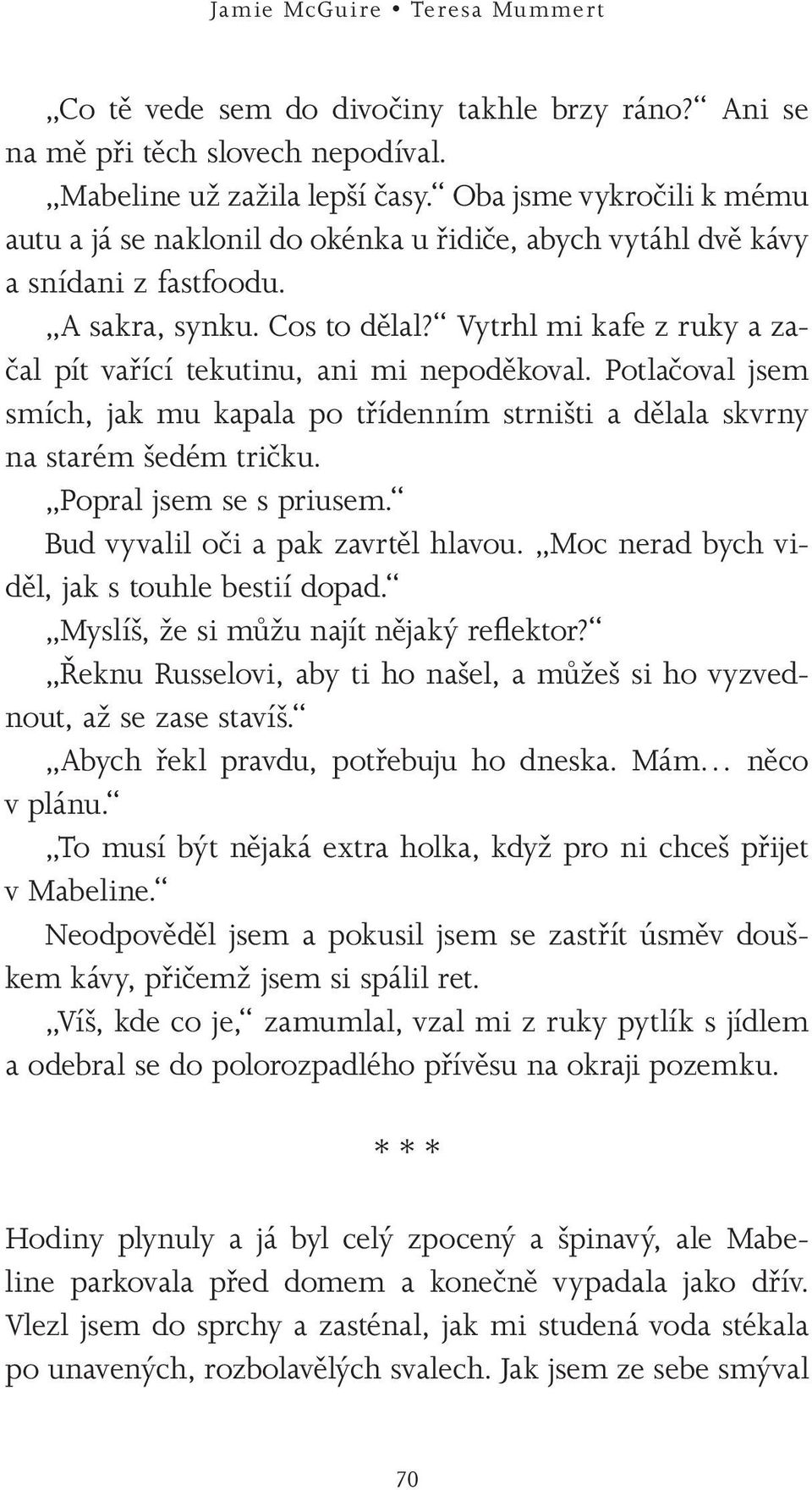 Vytrhl mi kafe z ruky a začal pít vařící tekutinu, ani mi nepoděkoval. Potlačoval jsem smích, jak mu kapala po třídenním strništi a dělala skvrny na starém šedém tričku. Popral jsem se s priusem.