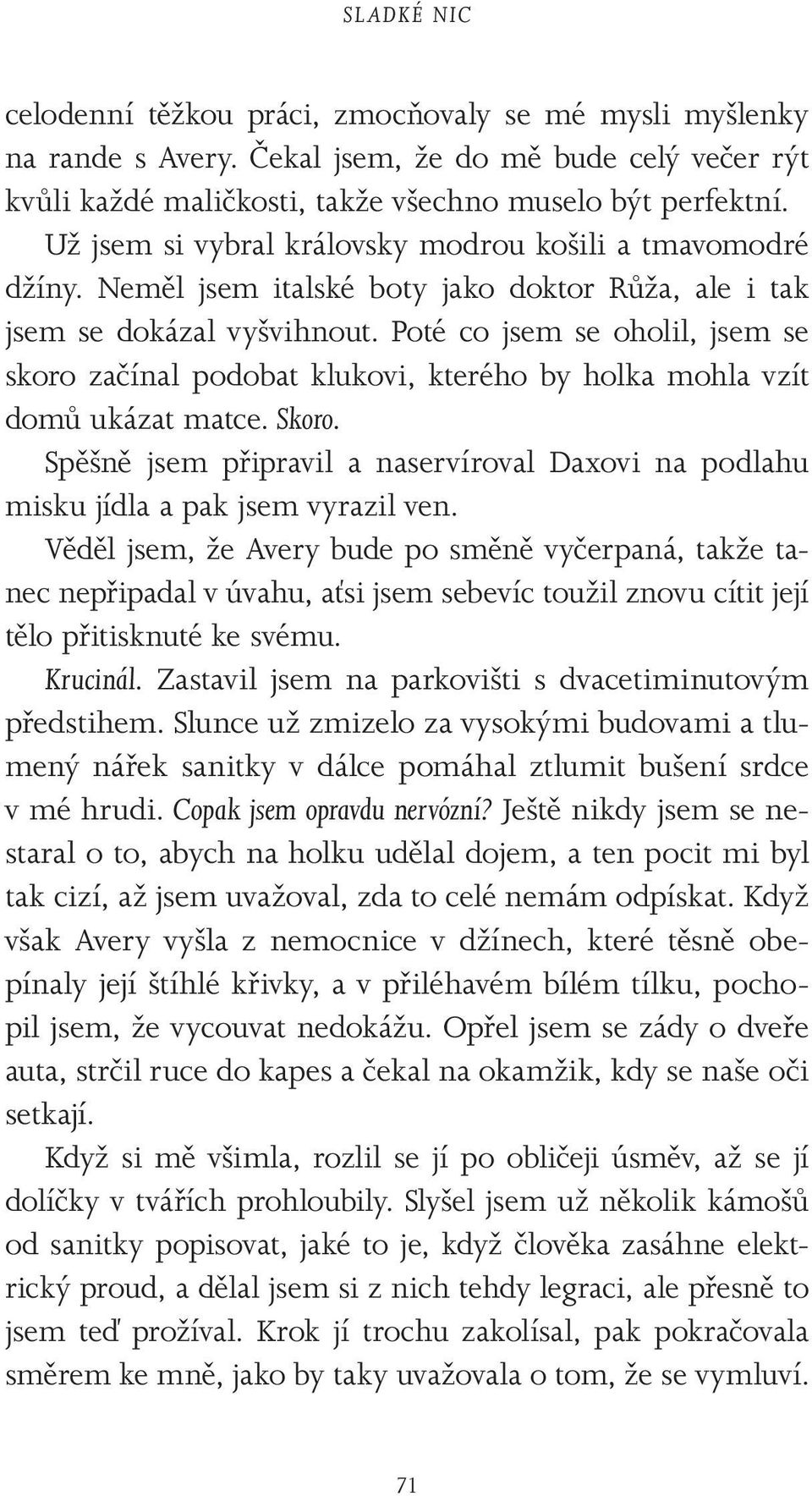 Poté co jsem se oholil, jsem se skoro začínal podobat klukovi, kterého by holka mohla vzít domů ukázat matce. Skoro.
