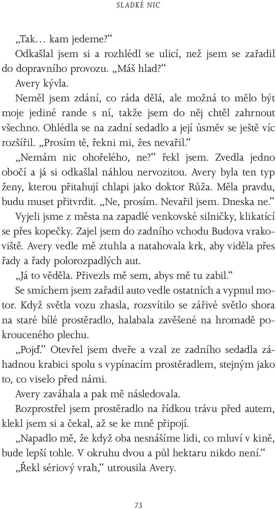 Prosím tě, řekni mi, žes nevařil. Nemám nic ohořelého, ne? řekl jsem. Zvedla jedno obočí a já si odkašlal náhlou nervozitou. Avery byla ten typ ženy, kterou přitahují chlapi jako doktor Růža.