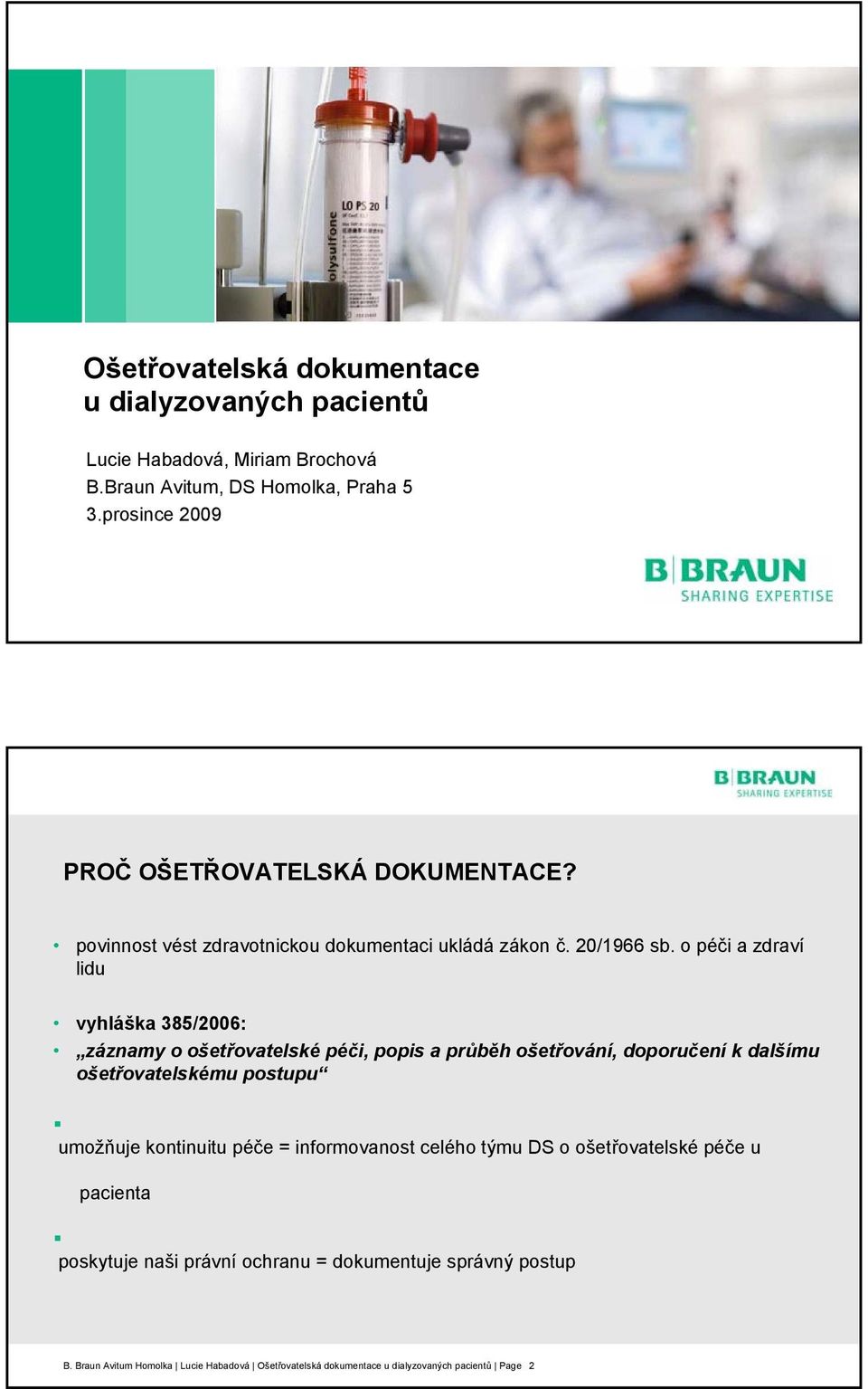 o péči a zdraví lidu vyhláška 385/2006: záznamy o ošetřovatelské péči, popis a průběh ošetřování, doporučení k dalšímu ošetřovatelskému postupu umožňuje