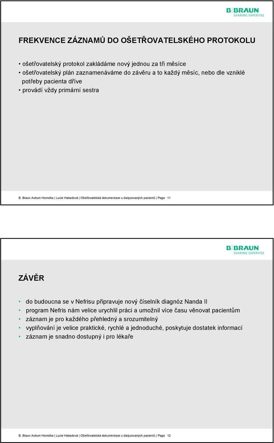 Braun Avitum Homolka Lucie Habadová Ošetřovatelská dokumentace u dialyzovaných pacientů Page 11 ZÁVĚR do budoucna se v Nefrisu připravuje nový číselník diagnóz Nanda II program Nefris nám