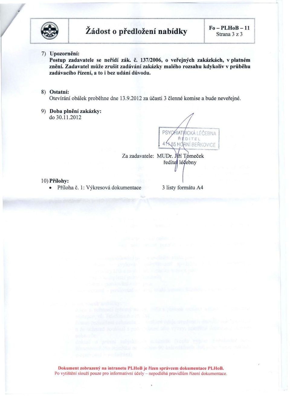 2012 za účasti 3 členné komise a bude neveřejné. 9) Doba plnění zakázky: do 30.11.2012 Za zadavatele: 10) Přílohy: Příloha Č.