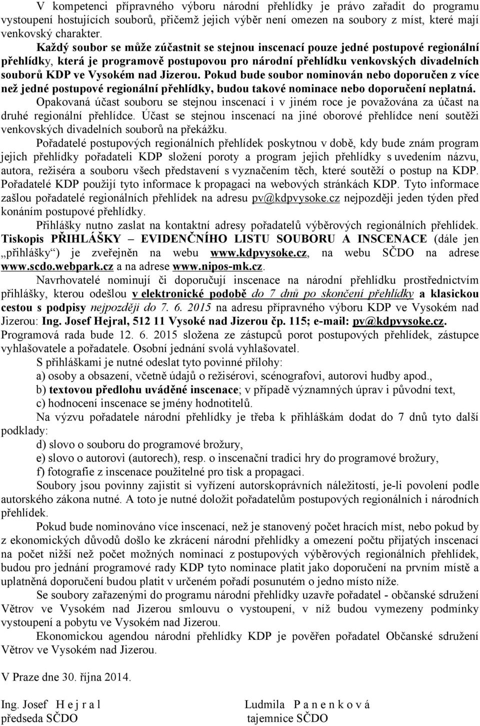 Jizerou. Pokud bude soubor nominován nebo doporučen z více než jedné postupové regionální přehlídky, budou takové nominace nebo doporučení neplatná.