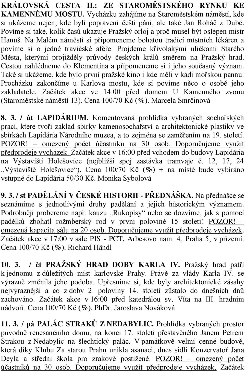 Projdeme křivolakými uličkami Starého Města, kterými projížděly průvody českých králů směrem na Pražský hrad. Cestou nahlédneme do Klementina a připomeneme si i jeho současný význam.