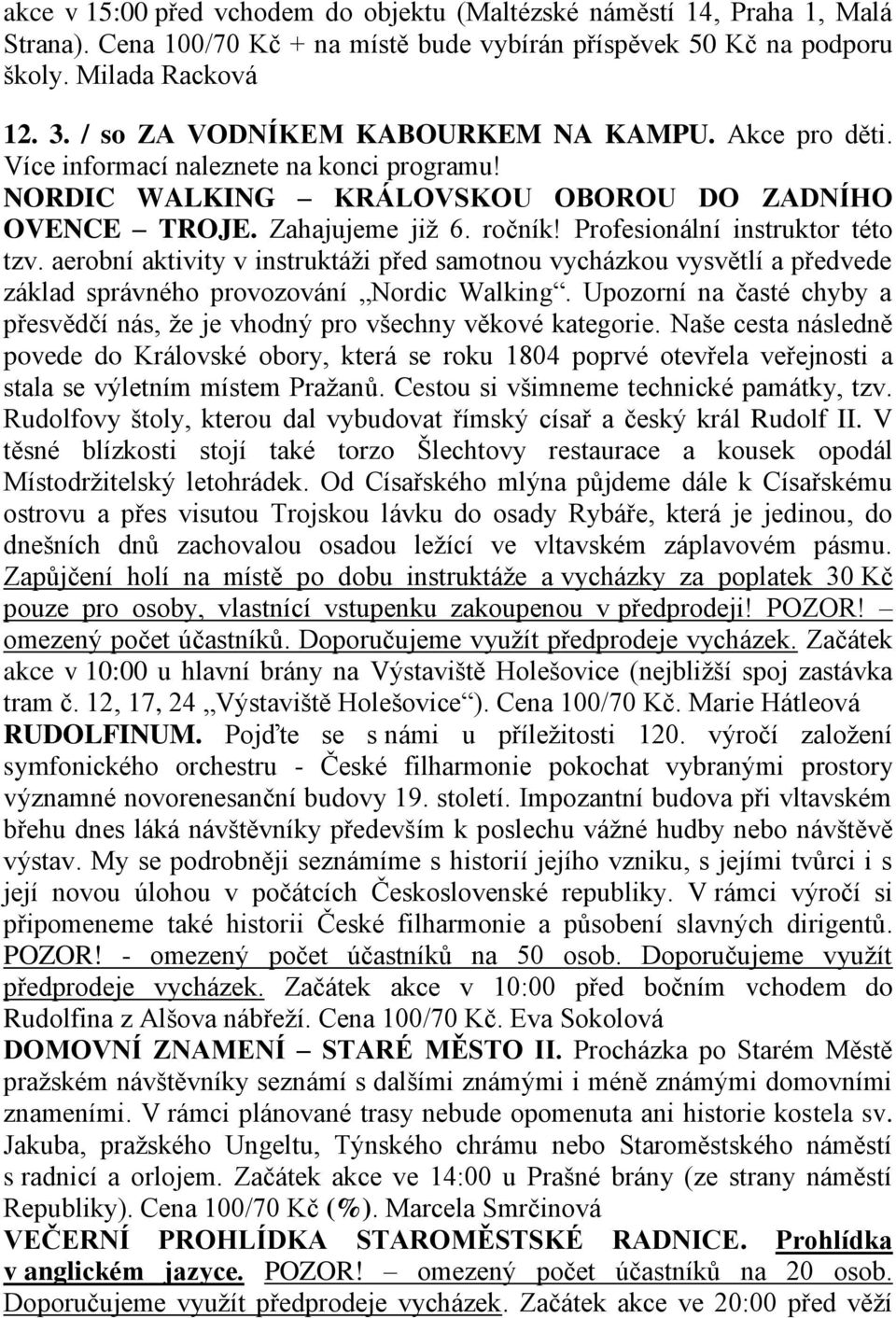 Profesionální instruktor této tzv. aerobní aktivity v instruktáži před samotnou vycházkou vysvětlí a předvede základ správného provozování Nordic Walking.