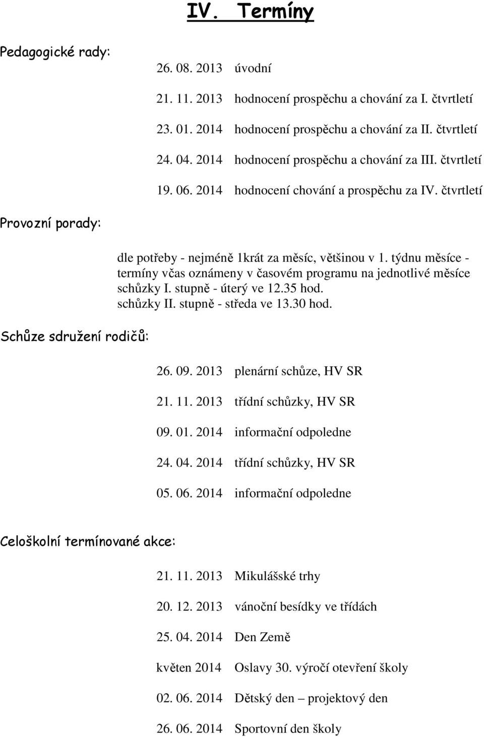 čtvrtletí Provozní porady: Schůze sdružení rodičů: dle potřeby - nejméně 1krát za měsíc, většinou v 1. týdnu měsíce - termíny včas oznámeny v časovém programu na jednotlivé měsíce schůzky I.