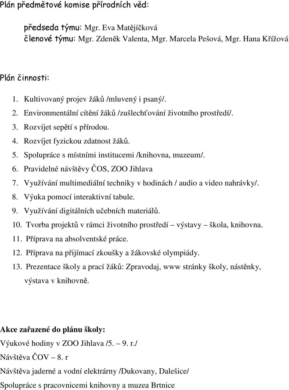 Spolupráce s místními institucemi /knihovna, muzeum/. 6. Pravidelné návštěvy ČOS, ZOO Jihlava 7. Využívání multimediální techniky v hodinách / audio a video nahrávky/. 8.