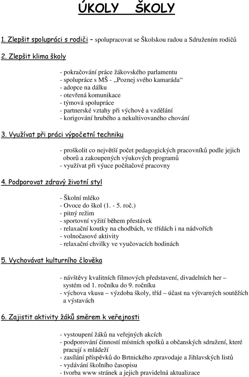 vzdělání - korigování hrubého a nekultivovaného chování 3. Využívat při práci výpočetní techniku 4. Podporovat zdravý životní styl 5.
