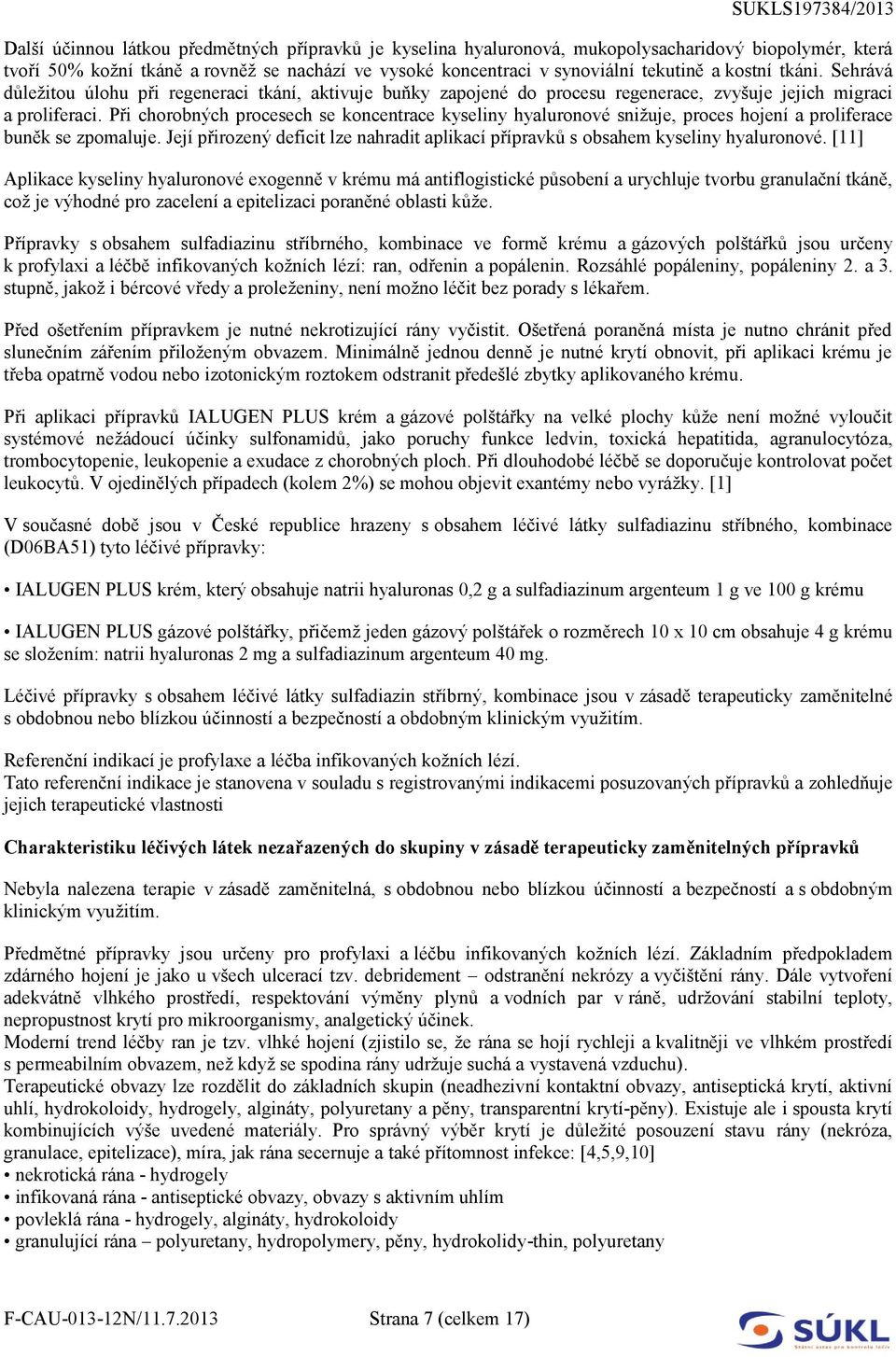 Při chorobných procesech se koncentrace kyseliny hyaluronové snižuje, proces hojení a proliferace buněk se zpomaluje.