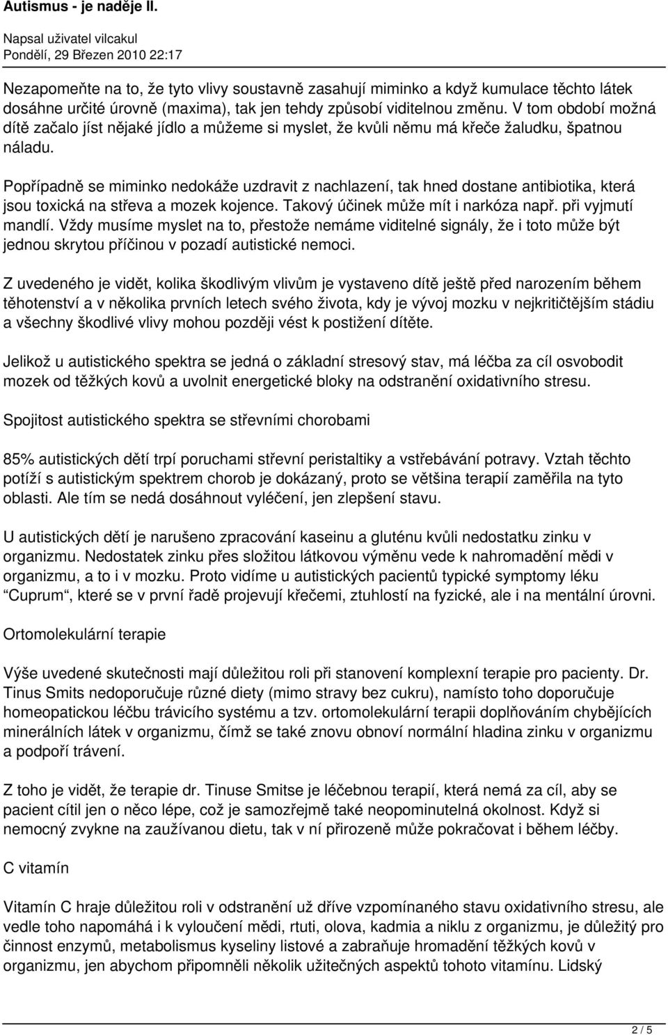 Popřípadně se miminko nedokáže uzdravit z nachlazení, tak hned dostane antibiotika, která jsou toxická na střeva a mozek kojence. Takový účinek může mít i narkóza např. při vyjmutí mandlí.