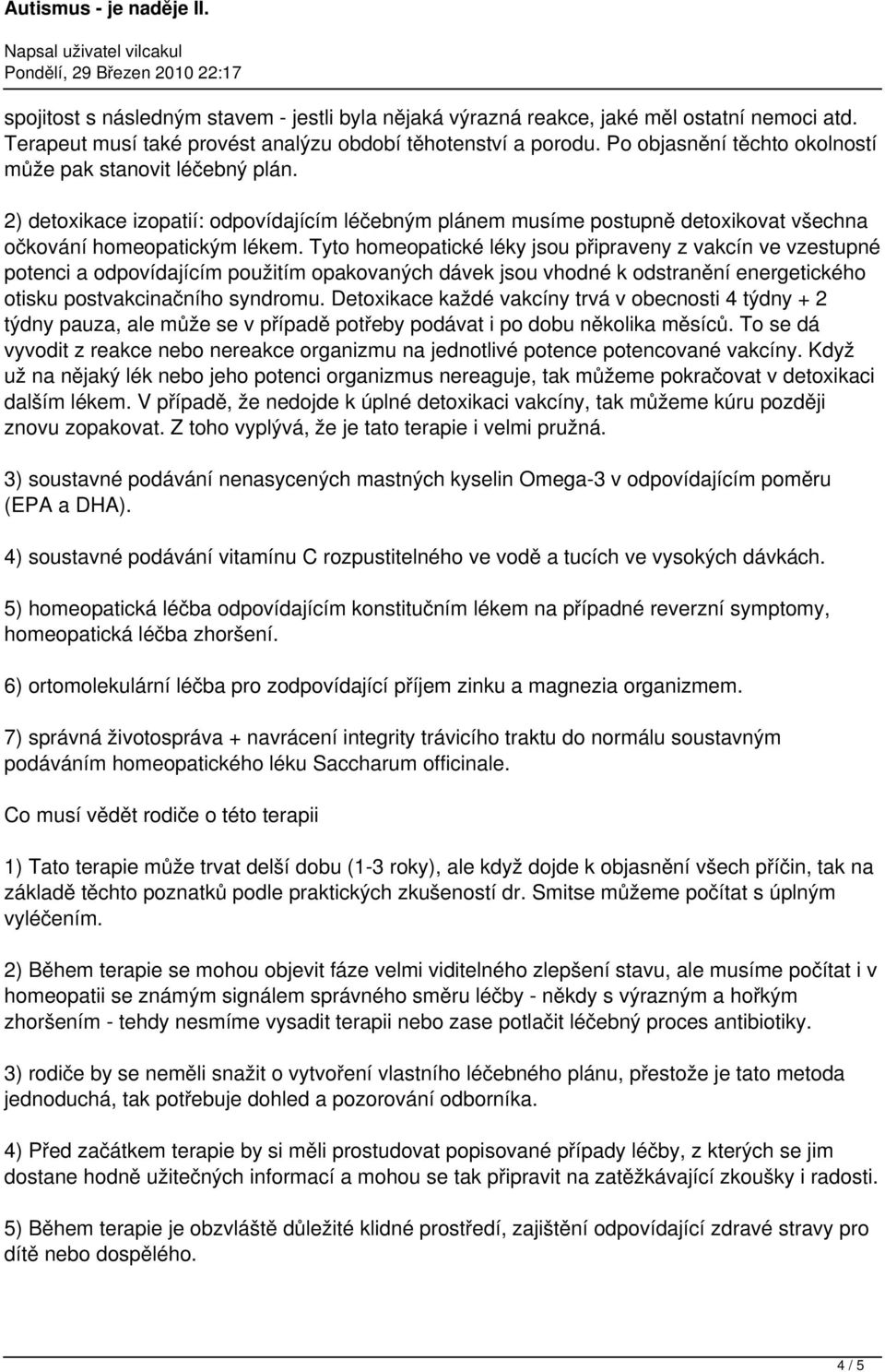 Tyto homeopatické léky jsou připraveny z vakcín ve vzestupné potenci a odpovídajícím použitím opakovaných dávek jsou vhodné k odstranění energetického otisku postvakcinačního syndromu.