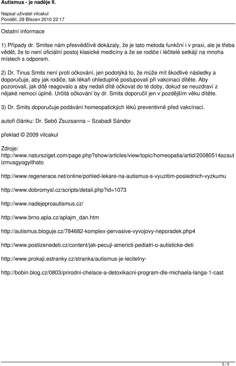 2) Dr. Tinus Smits není proti očkování, jen podotýká to, že může mít škodlivé následky a doporučuje, aby jak rodiče, tak lékaři ohleduplně postupovali při vakcinaci dítěte.