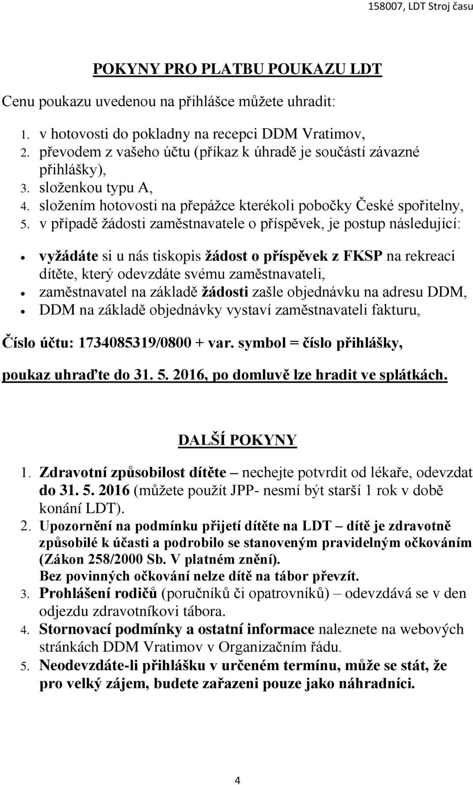 v případě žádosti zaměstnavatele o příspěvek, je postup následující: vyžádáte si u nás tiskopis žádost o příspěvek z FKSP na rekreaci dítěte, který odevzdáte svému zaměstnavateli, zaměstnavatel na