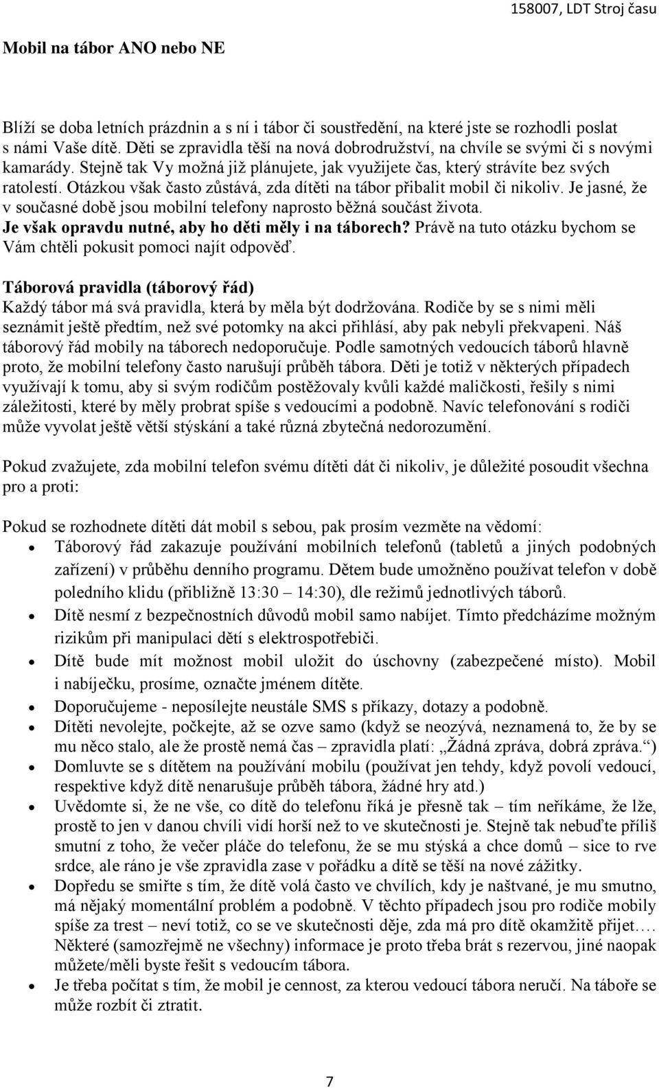 Otázkou však často zůstává, zda dítěti na tábor přibalit mobil či nikoliv. Je jasné, že v současné době jsou mobilní telefony naprosto běžná součást života.