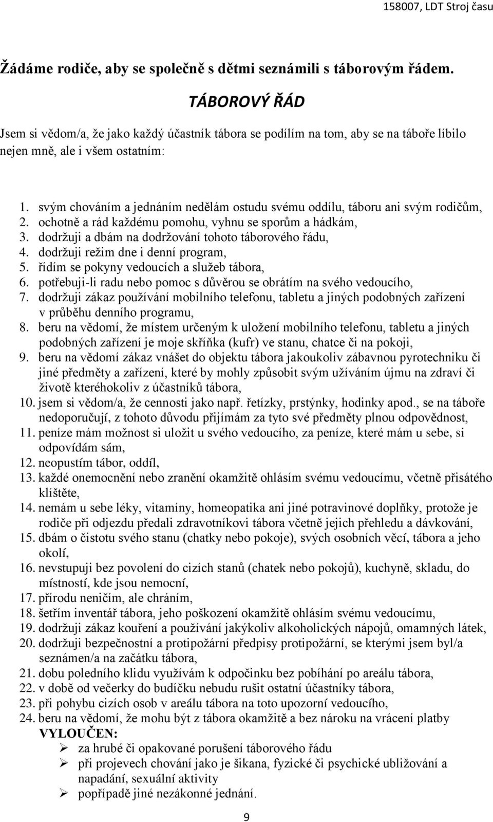 svým chováním a jednáním nedělám ostudu svému oddílu, táboru ani svým rodičům, 2. ochotně a rád každému pomohu, vyhnu se sporům a hádkám, 3. dodržuji a dbám na dodržování tohoto táborového řádu, 4.