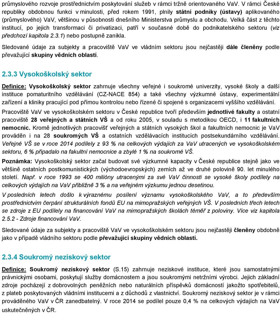 Velká část z těchto institucí, po jejich transformaci či privatizaci, patří v současné době do podnikatelského sektoru (viz předchozí kapitola 2.3.1) nebo postupně zanikla.