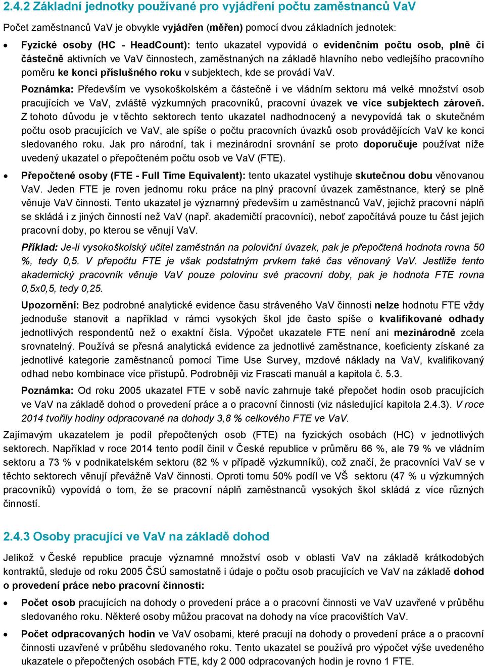 provádí VaV. Poznámka: Především ve vysokoškolském a částečně i ve vládním sektoru má velké množství osob pracujících ve VaV, zvláště výzkumných pracovníků, pracovní úvazek ve více subjektech zároveň.