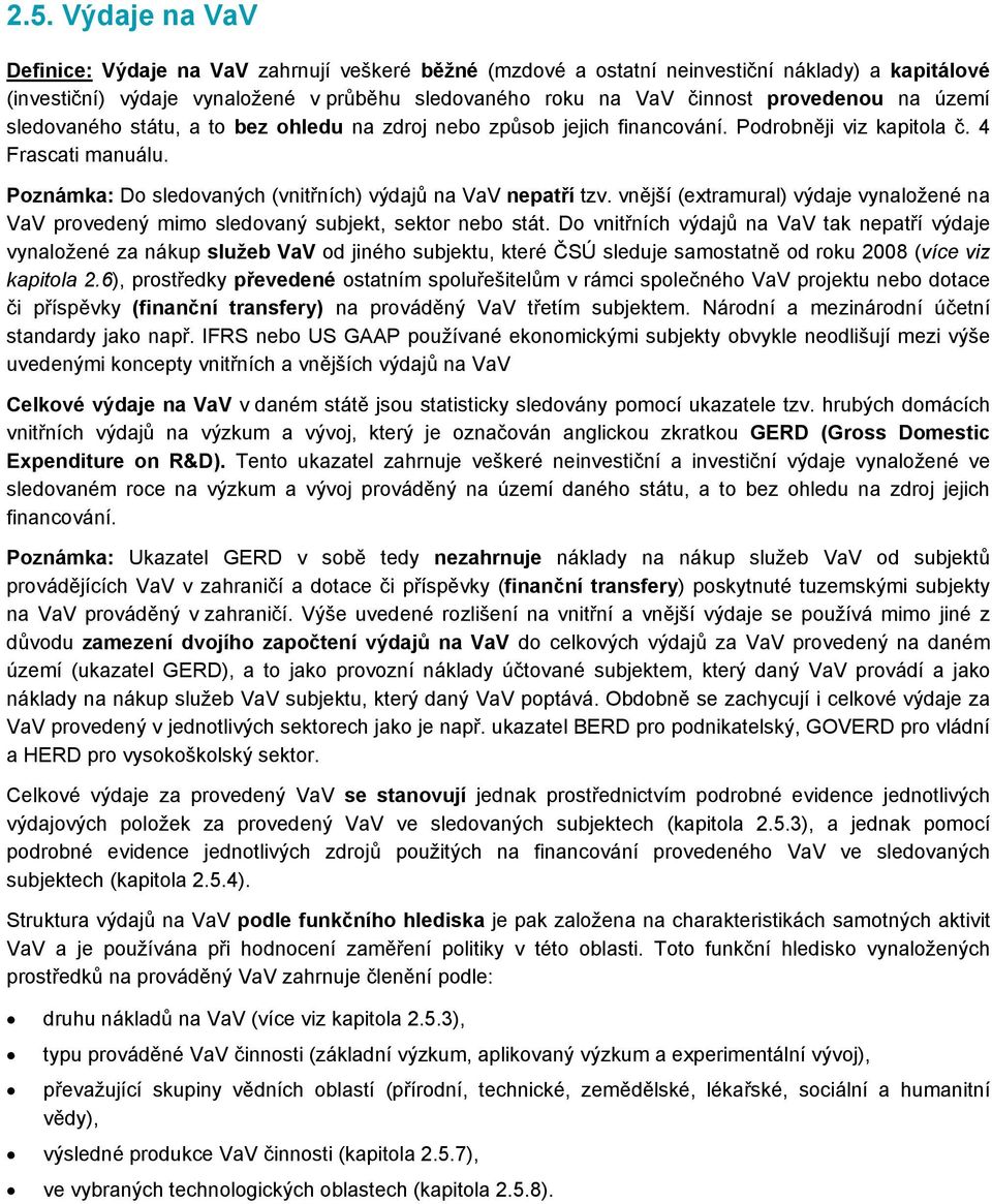 Poznámka: Do sledovaných (vnitřních) výdajů na VaV nepatří tzv. vnější (extramural) výdaje vynaložené na VaV provedený mimo sledovaný subjekt, sektor nebo stát.